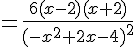 4$= \frac{6(x-2)(x+2)}{(-x^2+2x-4)^2}
